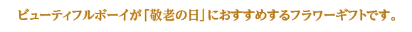 ビューティフルボーイが「敬老の日」におすすめするフラワーギフトです。